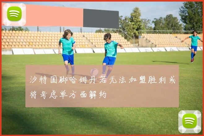 沙特国脚哈姆丹若无法加盟胜利或将考虑单方面解约